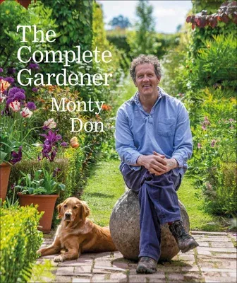 The Complete Gardener: A Practical, Imaginative Guide to Every Aspect of Gardening