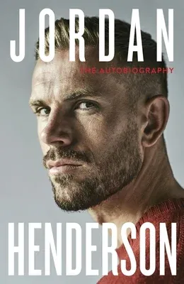 Jordan Henderson: The Autobiography: The Must-Read Autobiography from Liverpool's Beloved Captain