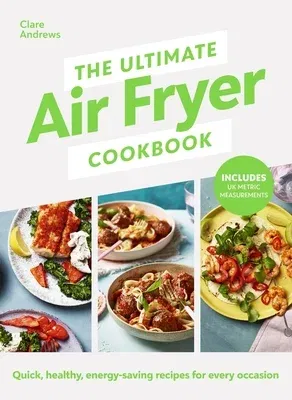 The Ultimate Air-Fryer Cookbook: Quick, Healthy, Low-Energy Recipes for Every Occasion