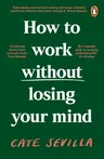 How to Work Without Losing Your Mind