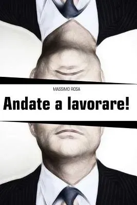 Andate a lavorare!