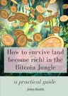 How to survive (and become rich) in the Bitcoin Jungle: a practical guide