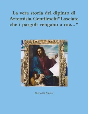 La vera storia del dipinto di Artemisia GentileschiLasciate che i pargoli vengano a me...