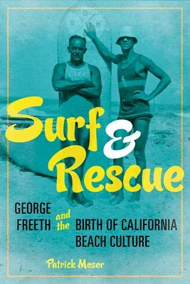 Surf and Rescue: George Freeth and the Birth of California Beach Culture