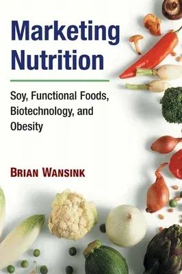 Marketing Nutrition: Soy, Functional Foods, Biotechnology, and Obesity