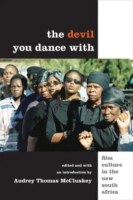 The Devil You Dance with: Film Culture in the New South Africa