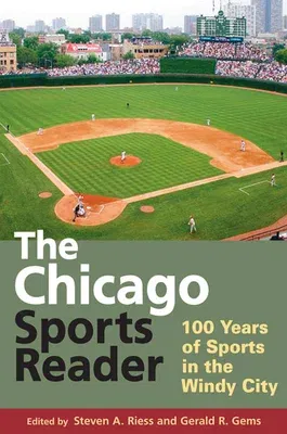 The Chicago Sports Reader: 100 Years of Sports in the Windy City