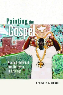 Painting the Gospel: Black Public Art and Religion in Chicago