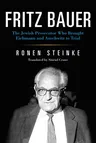 Fritz Bauer: The Jewish Prosecutor Who Brought Eichmann and Auschwitz to Trial