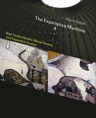 The Experience Machine: Stan Vanderbeek's Movie-Drome and Expanded Cinema