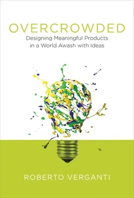 Overcrowded: Designing Meaningful Products in a World Awash with Ideas