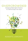 Overcrowded: Designing Meaningful Products in a World Awash with Ideas