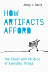 How Artifacts Afford: The Power and Politics of Everyday Things