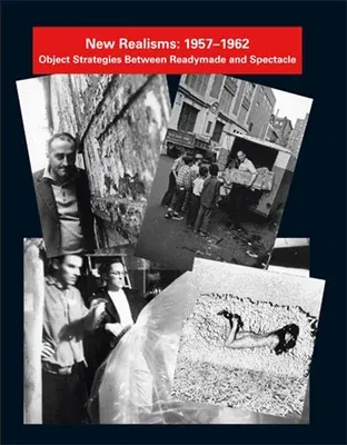 New Realisms: 1957-1962: Object Strategies Between Readymade and Spectacle