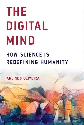 The Digital Mind: How Science Is Redefining Humanity