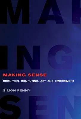 Making Sense: Cognition, Computing, Art, and Embodiment