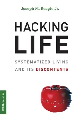 Hacking Life: Systematized Living and Its Discontents