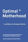 Optimal Motherhood and Other Lies Facebook Told Us: Assembling the Networked Ethos of Contemporary Maternity Advice