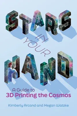 Stars in Your Hand: A Guide to 3D Printing the Cosmos