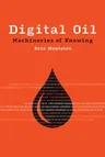 Digital Oil: Machineries of Knowing