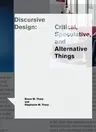 Discursive Design: Critical, Speculative, and Alternative Things