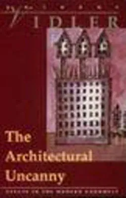 The Architectural Uncanny: Essays in the Modern Unhomely (Revised)