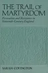 The Trail of Martyrdom: Persecution and Resistance in Sixteenth-Century England