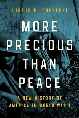 More Precious Than Peace: A New History of America in World War I