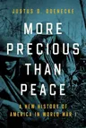 More Precious Than Peace: A New History of America in World War I