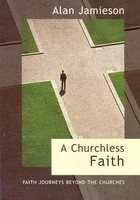 Churchless Faith, A - Faith Journeys beyond the Churches