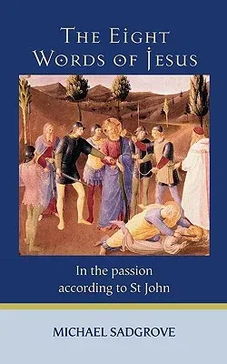 The Eight Words of Jesus: In the Passion According to St John