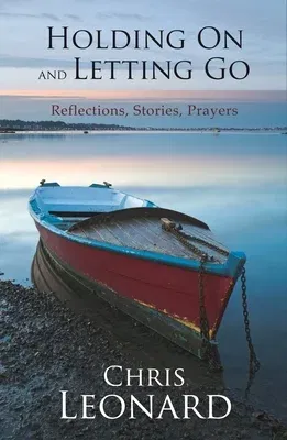 Holding on and Letting Go: Reflections, Stories, Prayers