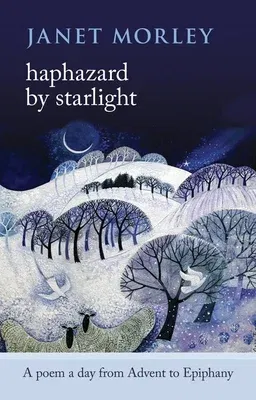 Haphazard by Starlight: A Poem A Day From Advent To Epiphany