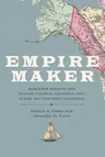 Empire Maker: Aleksandr Baranov and Russian Colonial Expansion Into Alaska and Northern California