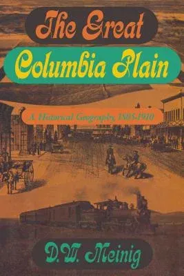 The Great Columbia Plain: A Historical Geography, 1805-1910 (Revised)