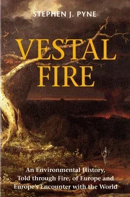 Vestal Fire: An Environmental History, Told through Fire, of Europe and Europe's Encounter with the World