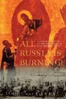 All Russia Is Burning!: A Cultural History of Fire and Arson in Late Imperial Russia