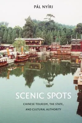 Scenic Spots: Chinese Tourism, the State, and Cultural Authority