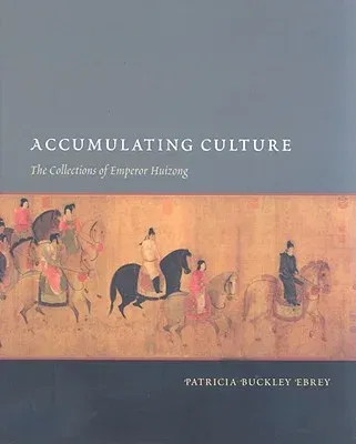 Accumulating Culture: The Collections of Emperor Huizong