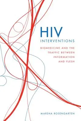 HIV Interventions: Biomedicine and the Traffic Between Information and Flesh