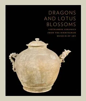 Dragons and Lotus Blossoms: Vietnamese Ceramics from the Birmingham Museum of Art