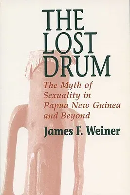 Lost Drum: The Myth of Sexuality in Papua New Guinea and Beyond