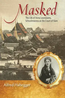 Masked: The Life of Anna Leonowens, Schoolmistress at the Court of Siam