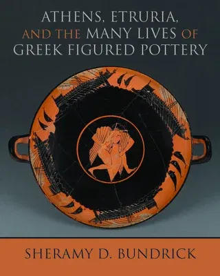 Athens, Etruria, and the Many Lives of Greek Figured Pottery