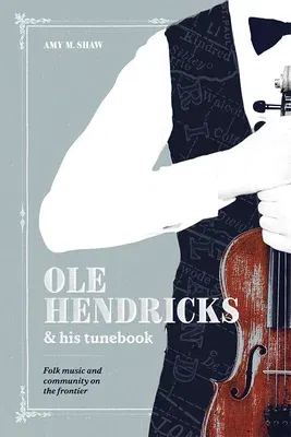 OLE Hendricks and His Tunebook: Folk Music and Community on the Frontier