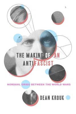 The Making of an Antifascist: Nordahl Grieg Between the World Wars