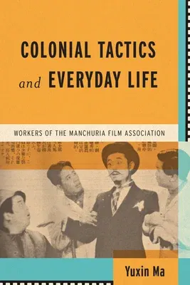 Colonial Tactics and Everyday Life: Workers of the Manchuria Film Association