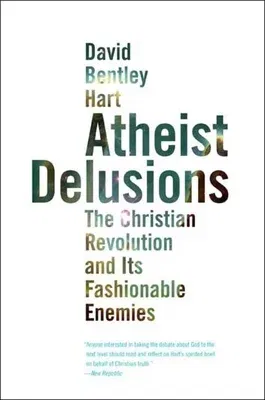 Atheist Delusions: The Christian Revolution and Its Fashionable Enemies