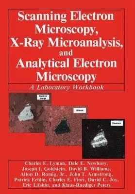 Scanning Electron Microscopy, X-Ray Microanalysis, and Analytical Electron Microscopy: A Laboratory Workbook (Softcover Reprint of the Original 1st 19