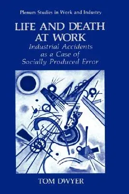 Life and Death at Work: Industrial Accidents as a Case of Socially Produced Error (1991)